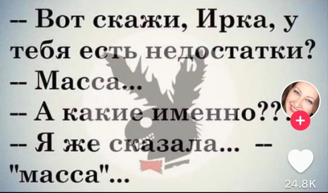 Вот скажи Ирка у тебя есдъь недестатки Масса А какие имэнно Я же сказала масса