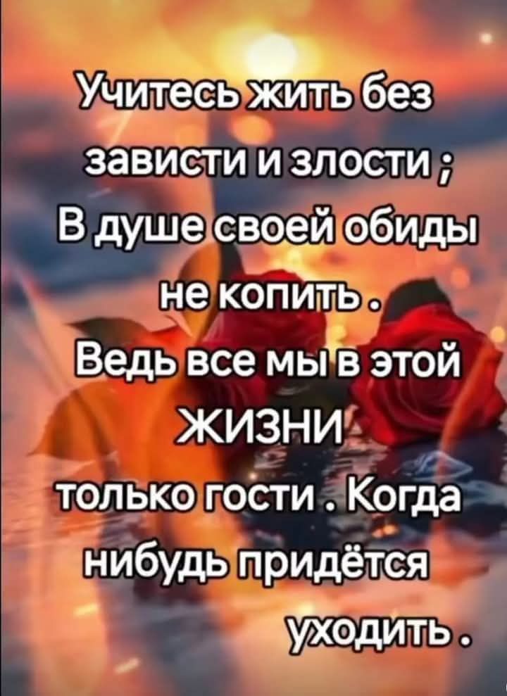 о Учитесьжитьбез зависти и злости В душесвоейобиды не копитея Ведывсе мыВ этой ЖИЗНИ толькоостиКогда нибудь придётся УХОдИТЬ