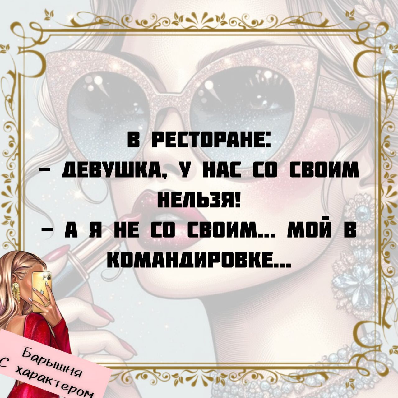 В РЕСТОРАНЕ:
- ДЕВУШКА, У НАС СО СВОИМ НЕЛЬЗЯ!
- А Я НЕ СО СВОИМ... МОЙ В КОМАНДИРОВКЕ...