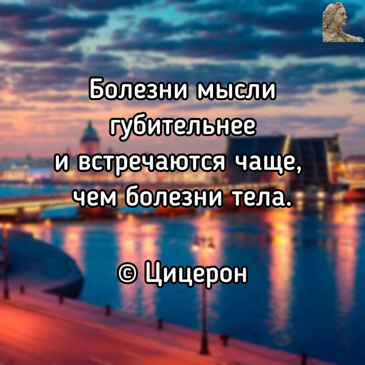 Болезни мысли губительнее и встречаются чаще, чем болезни тела. © Цицерон