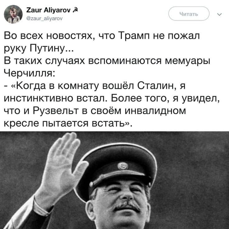 Во всех новостях, что Трамп не пожал руку Путину... В таких случаях вспоминаются мемы Чёрчилля: «Когда в комнату вошёл Сталин, я instinctively встал. Более того, я увидел, что и Рузвельт в своём инвалидном кресле пытается встать».