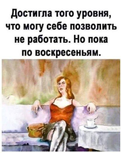 Достигла того уровня, что могу себе позволить не работать. Но пока по воскресеньям.