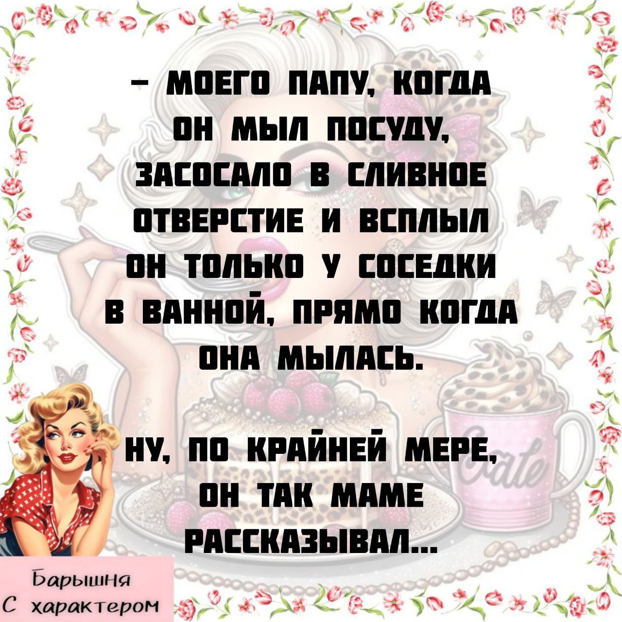 – Моего папу, когда он мыл посуду, засосало в сливное отверстие и всплыл он только у соседки в ванной, прямо когда она мылась.
 Ну, по крайней мере, он так маме рассказывал...