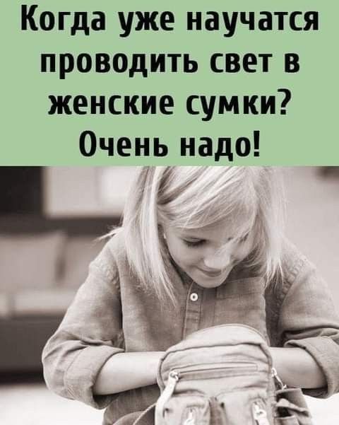 Когда уже научатся проводить свет в женские сумки? Очень надо!
