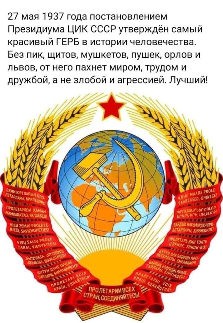 27 мая 1937 года постановлением Президиума ЦИК СССР утверждён самый красивый ГЕРБ в истории человечества. Без пик, щитов, мушкетов, пушек, орлов и львов, от него пахнет миром, трудом и дружбой, а не zlобой и агрессией. Лучший!
