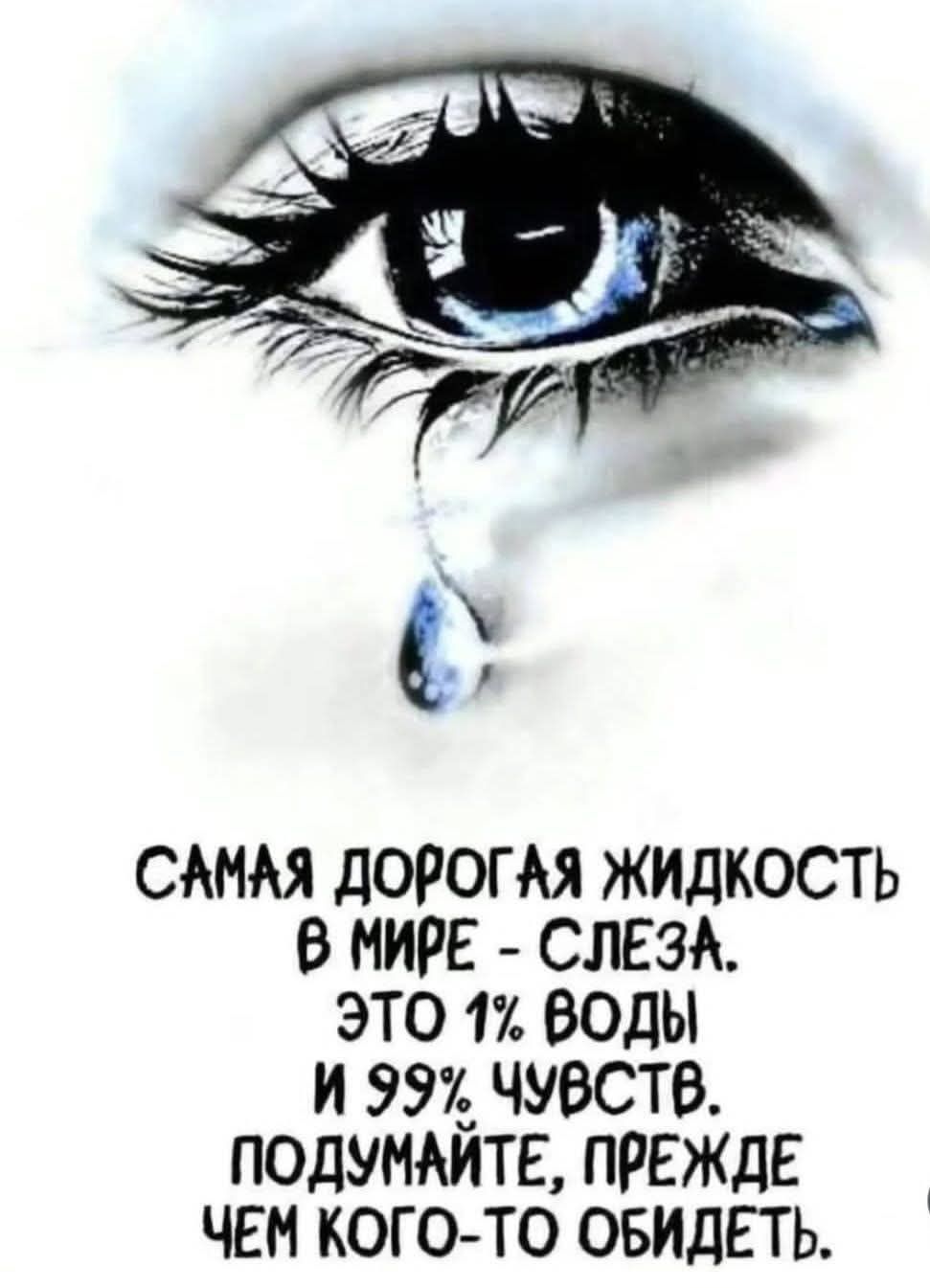 САМАЯ ДОРОГАЯ ЖИДКОСТЬ В МИРЕ - СЛЕЗА. ЭТО 1% ВОДЫ И 99% ЧУВСТВ. ПОДУМАЙТЕ, ПРЕЖДЕ ЧЕМ КОГО-ТО ОБИДЕТЬ.