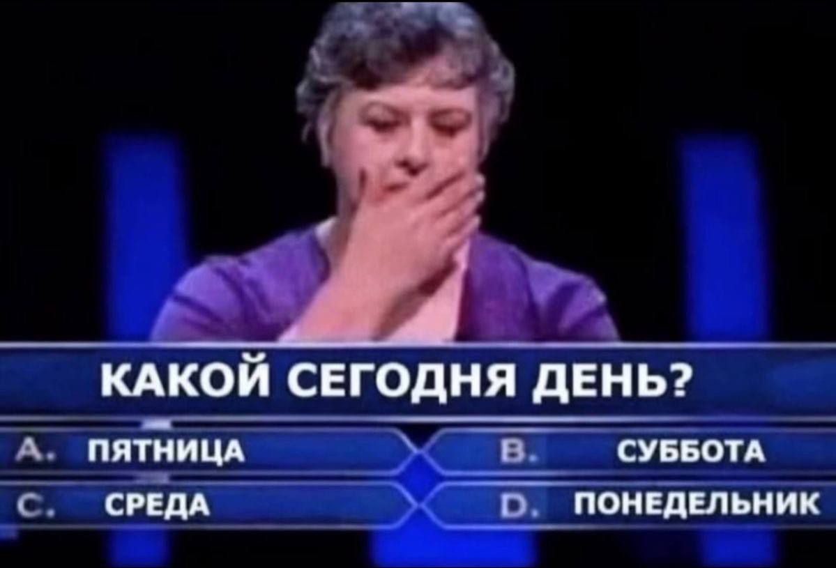 КАКОЙ СЕГОДНЯ ДЕНЬ?
A. ПЯТНИЦА
B. СУББОТА
C. СРЕДА
D. ПОНЕДЕЛЬНИК
