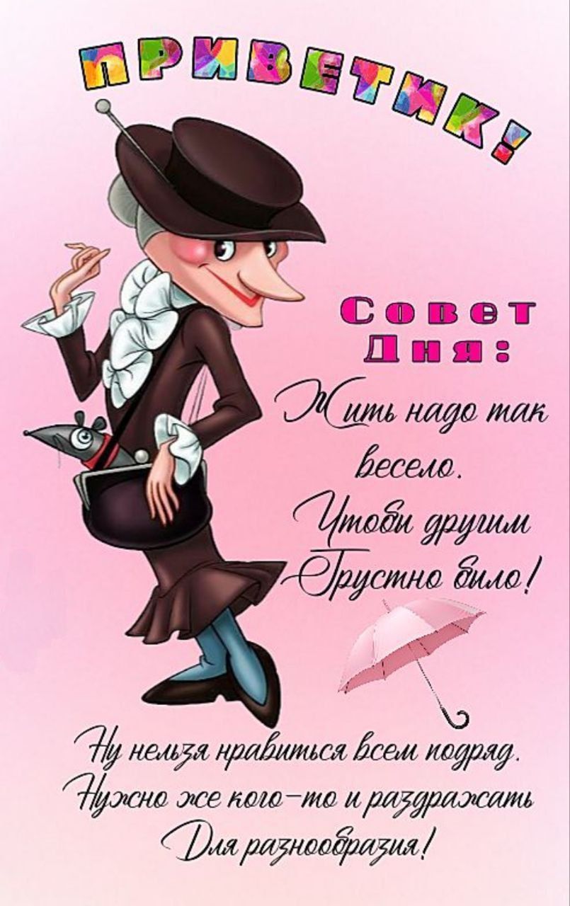 ПРИВЕТИК! Совет Дня: Жить надо так весело. Чтобы другим Грустно было! Ну нельзя нравиться всем подряд. Нужно же кого-то и раздражать Для разнообразия!