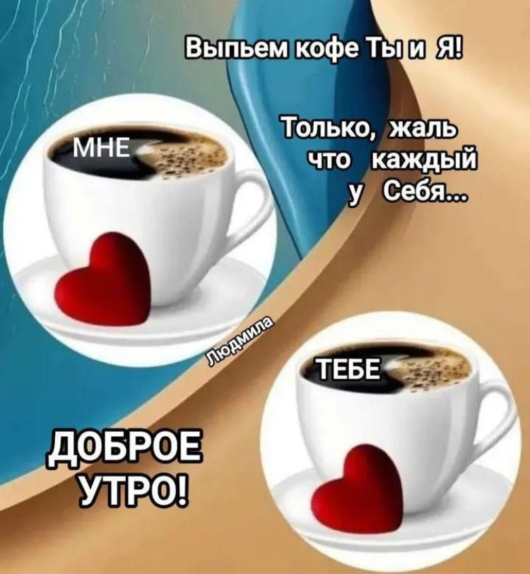 Выпьем кофе ТЫ и Я!
Только, жаль что каждый у Себя...
ДОБРОЕ УТРО!