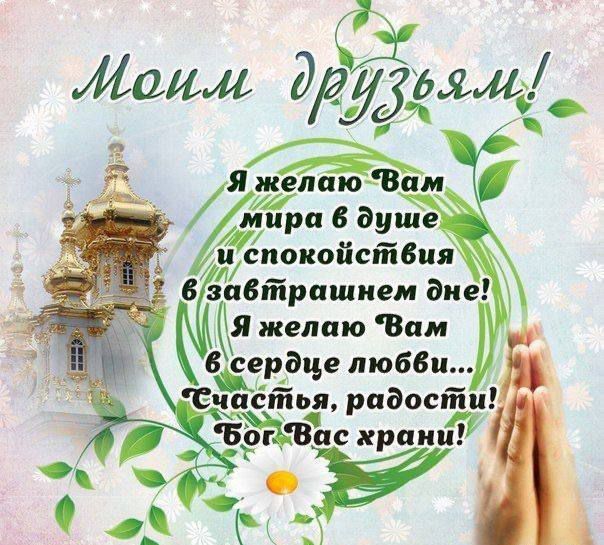 Моим друзьям! Я желаю Вам мира в душе и спокойствия в завтрашнем дне! Я желаю Вам в сердце любви... счастья, радости! Бог Вас храни!