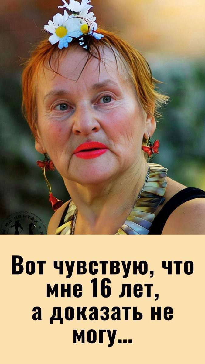 Вот чувствую, что мне 16 лет, а доказать не могу...