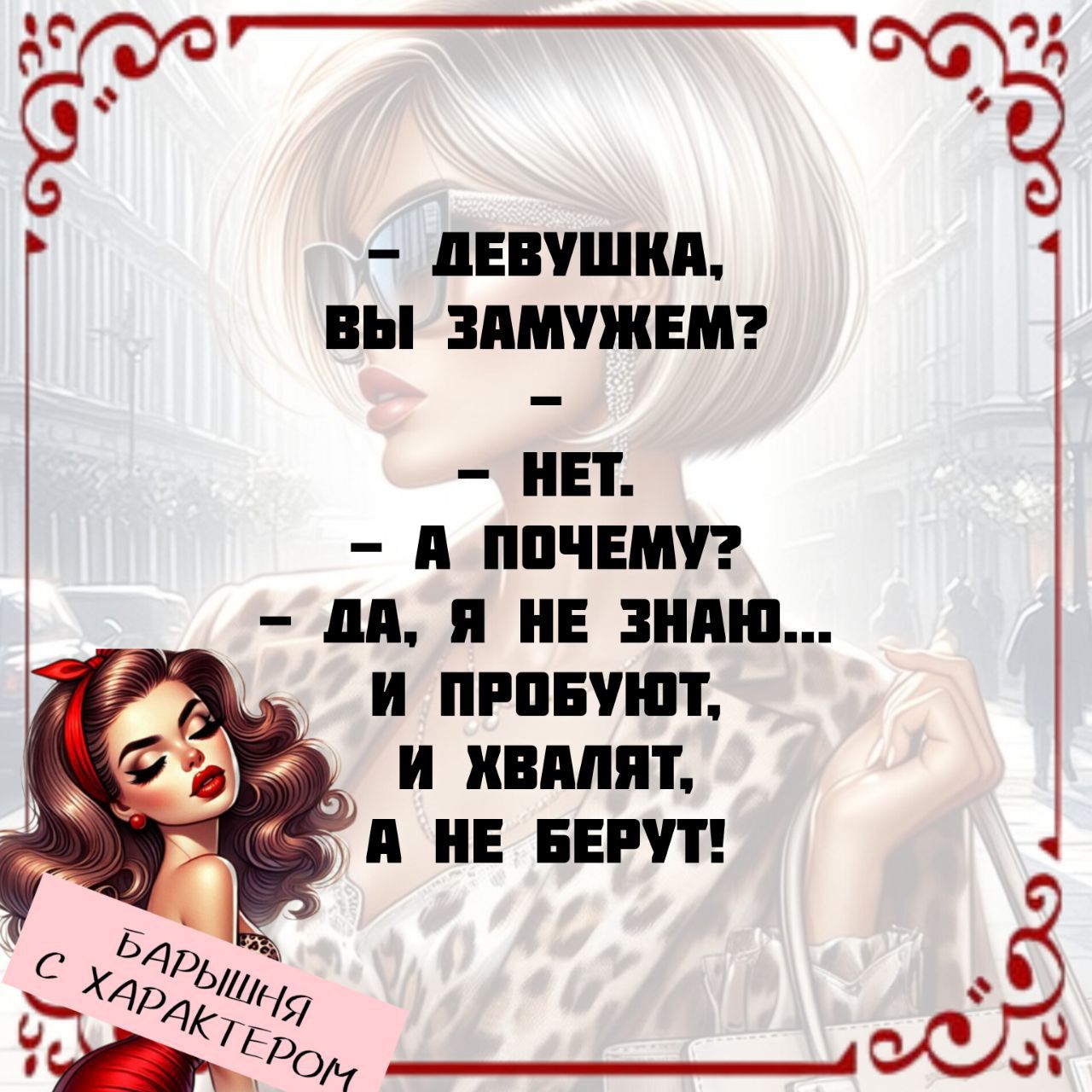 – Девушка, вы замужем?  
– Нет.  
– А почему?  
– Да, я не знаю...  
 и пробуют,  
 а хвалят,  
 а не берут!