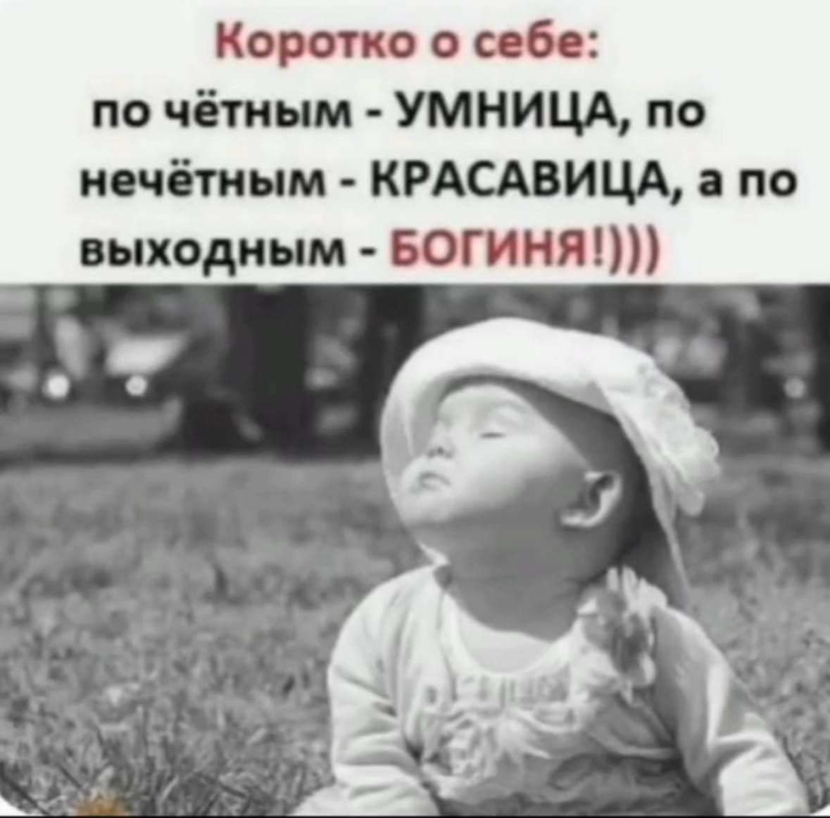 Корочко о себе: по чётным - УМНИЦА, по нечётным - КРАСАВИЦА, а по выходным - БОГИНЯ!!!)