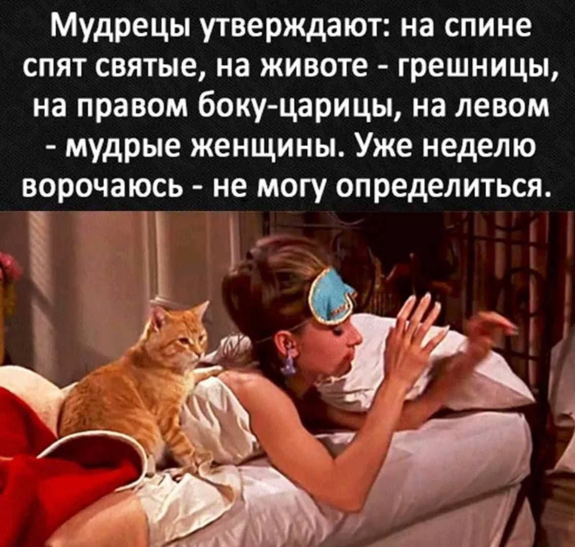Мудрецы утверждают: на спине спят святые, на животе - грешницы, на правом боку - царицы, на левом - мудрые женщины. Уже неделю ворочаюсь - не могу определиться.