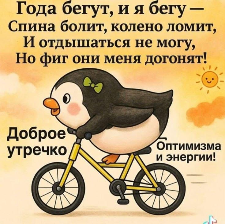 Года бегут, и я бегу — Спина болит, колено ломит, И отдышаться не могу, Но фиг они меня догонят! Доброе утречко Оптимизма и энергии!