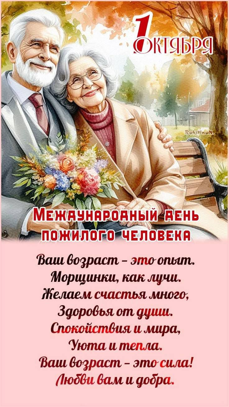 1 октября
Международный день пожилого человека
Ваш возраст - это опыт. Морщинки, как лучи. Желаем счастья много; Здоровья от души. Спокойствия и мира, Уюта и тепла. Ваш возраст - это сила! Любви вам и добра.