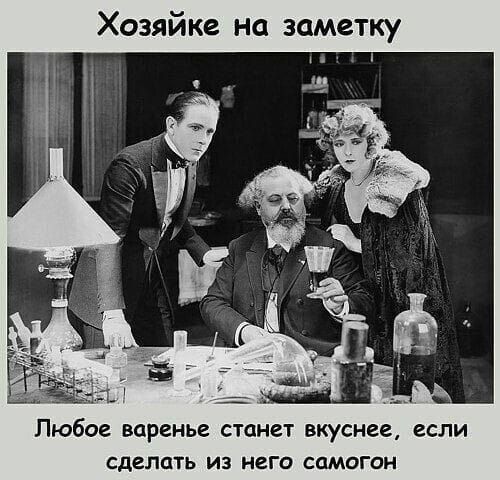 Хозяину на заметку
Любое варенье станет вкуснее, если сделать из него самогон.