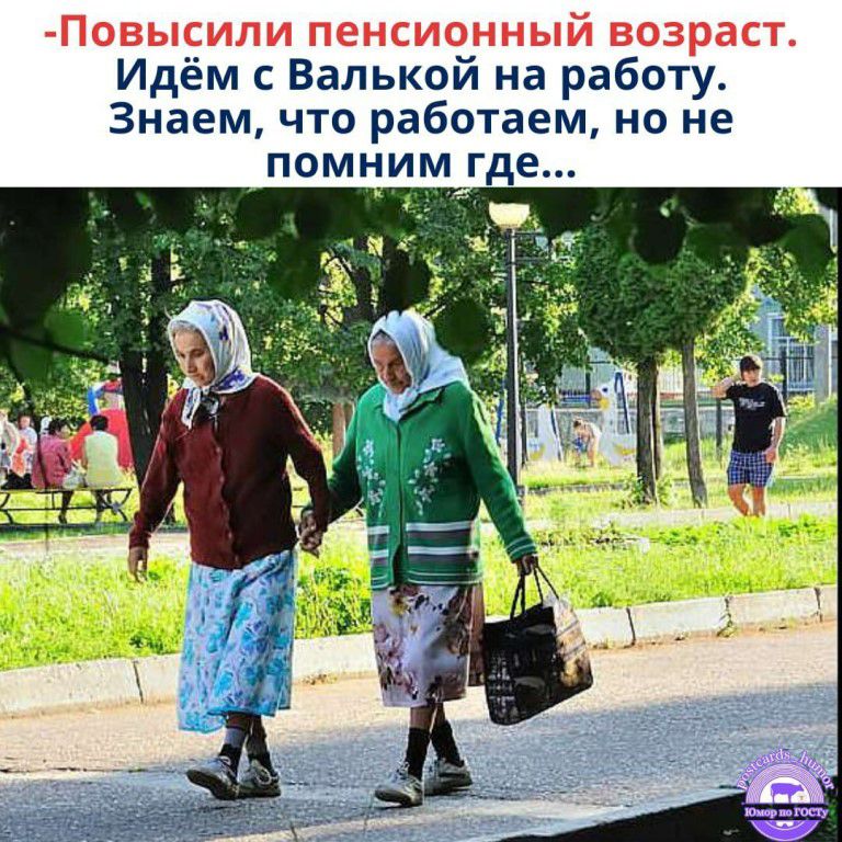 -Повысили пенсионный возраст. Идём с Валькой на работу. Знаем, что работаем, но не помним где...