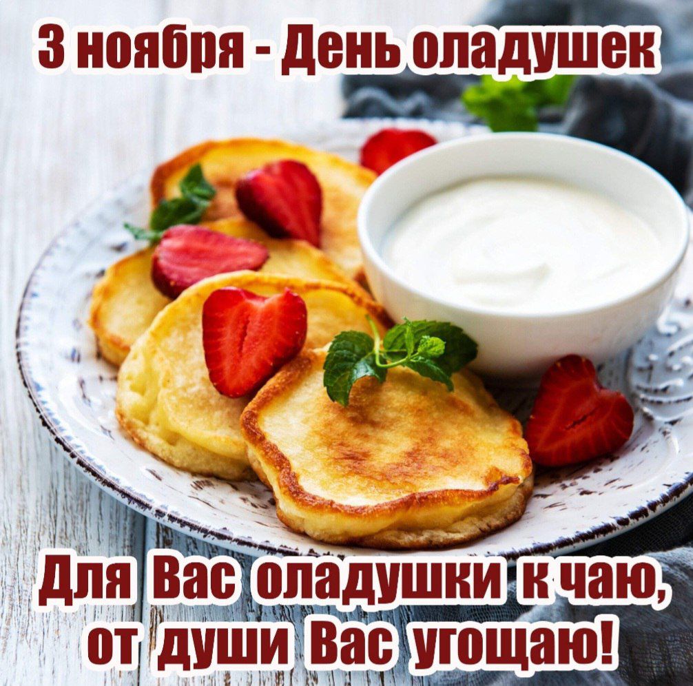3 ноября - День оладушек\nДля Вас оладушки к чаю, от души Вас угощу!