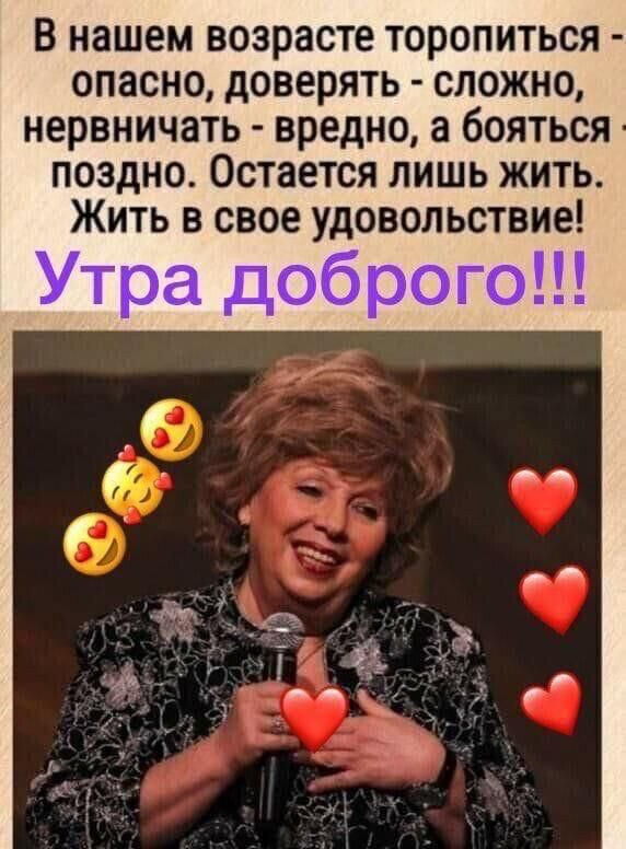 В нашем возрасте торопиться - опасно, доверять - сложно, нервничать - вредно, а бояться поздно. Остается лишь жить. Жить в своё удовольствие! Утра доброго!!!