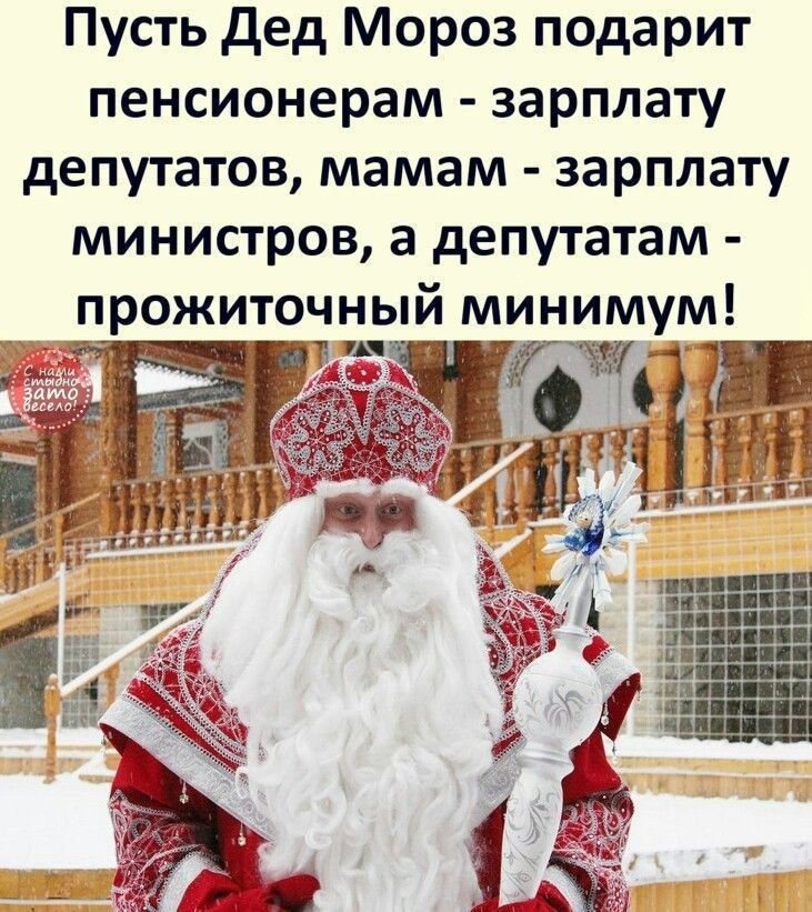 Пусть Дед Мороз подарит пенсионерам - зарплату депутатам, мамам - зарплату министров, а депутатам - прожиточный минимум!