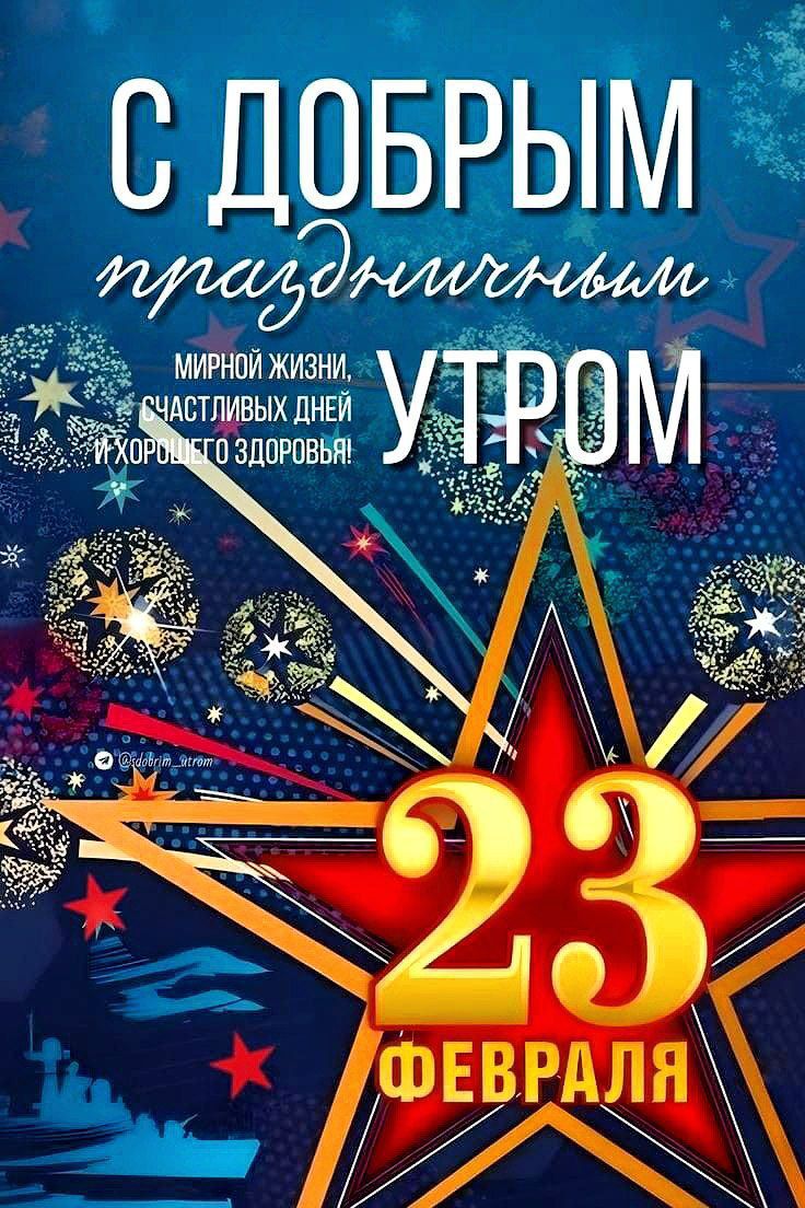 С ДОБРЫМ праздником УТРОМ 23 ФЕВРАЛЯ
МИРНОЙ ЖИЗНИ, СЧАСТЛИВЫХ ДНЕЙ, ХОРОВОГО ЗДОРОВЬЬЯ!