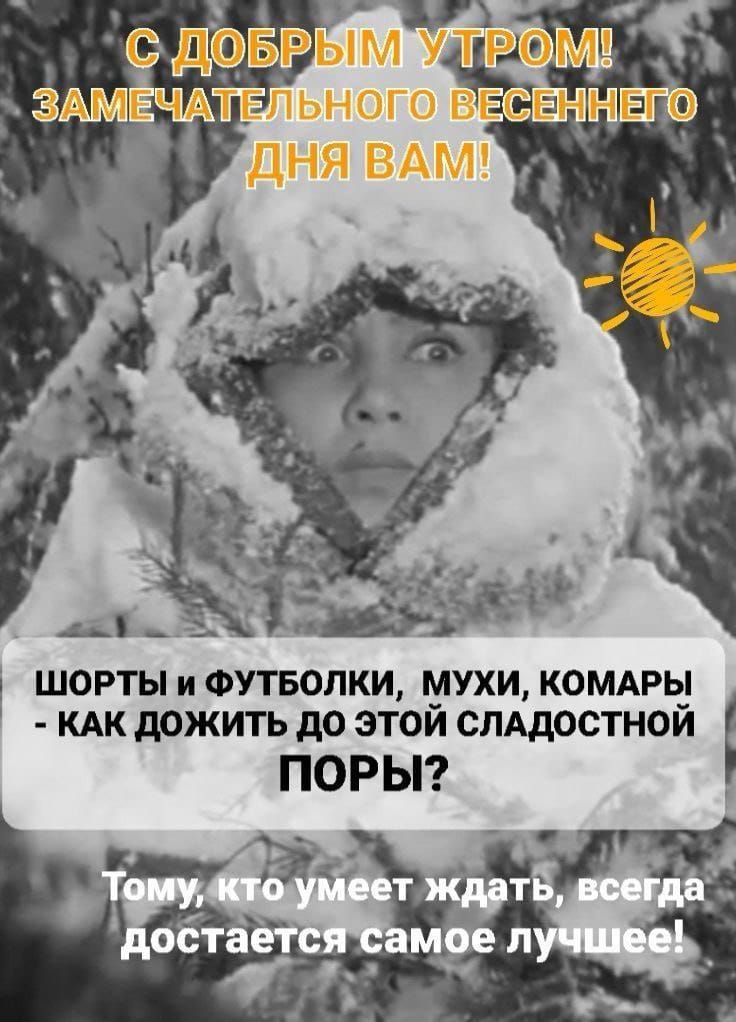 С ДОБРЫМ УРОМ! ЗАМЕЧАТЕЛЬНОГО ВЕСЕННЕГО ДНЯ ВАМ! ШОРТЫ и ФУТБОЛКИ, МУХИ, КОМАРЫ - КАК ДОЖИТЬ ДО ЭТОЙ СЛАДКОЙ ПОРОЙ? Тому, кто умеет ждать, всегда достается самое лучшее!