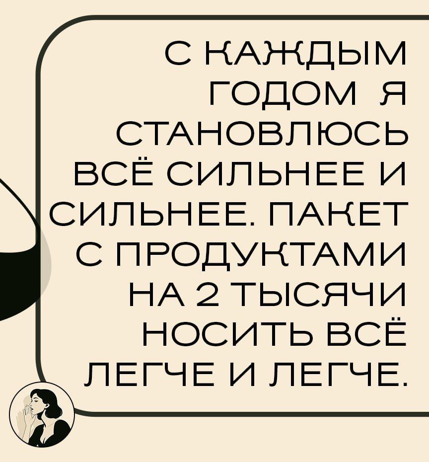С каждым годом я становлюсь всё сильнее и сильнее. Пакет с продуктами на 2 тысячи носить всё легче и легче.