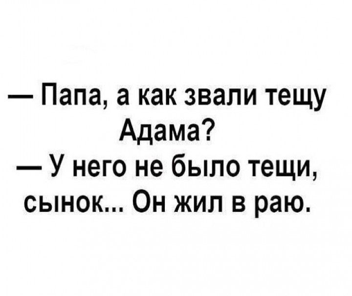 Папа а как звали тещу Адама У него не было тещи сынок Он жил в раю
