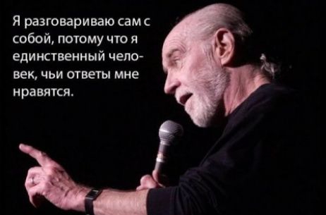 Я разговариваю дм собой потому что и единственный чело век чьи ответы мне нравятся