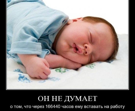 ОН НЕ ДУМАЕТ о том что через 166440 часов ему вставать на работу