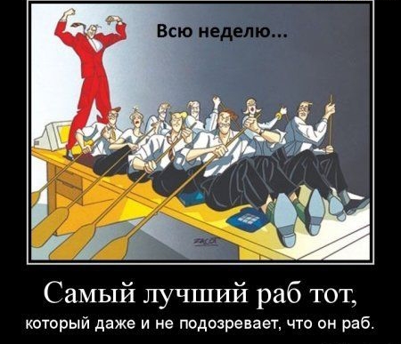 Самый лучший раб тот который даже и не подозревает что он раб