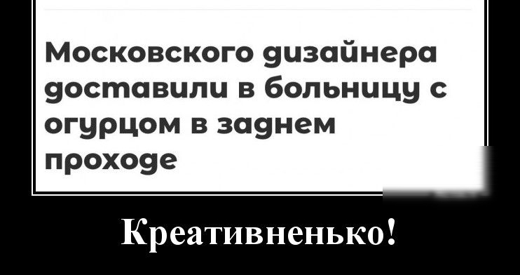 Московского 9изайнера уоставцли в больницу огурцом в заунем прохоуе Креативненько