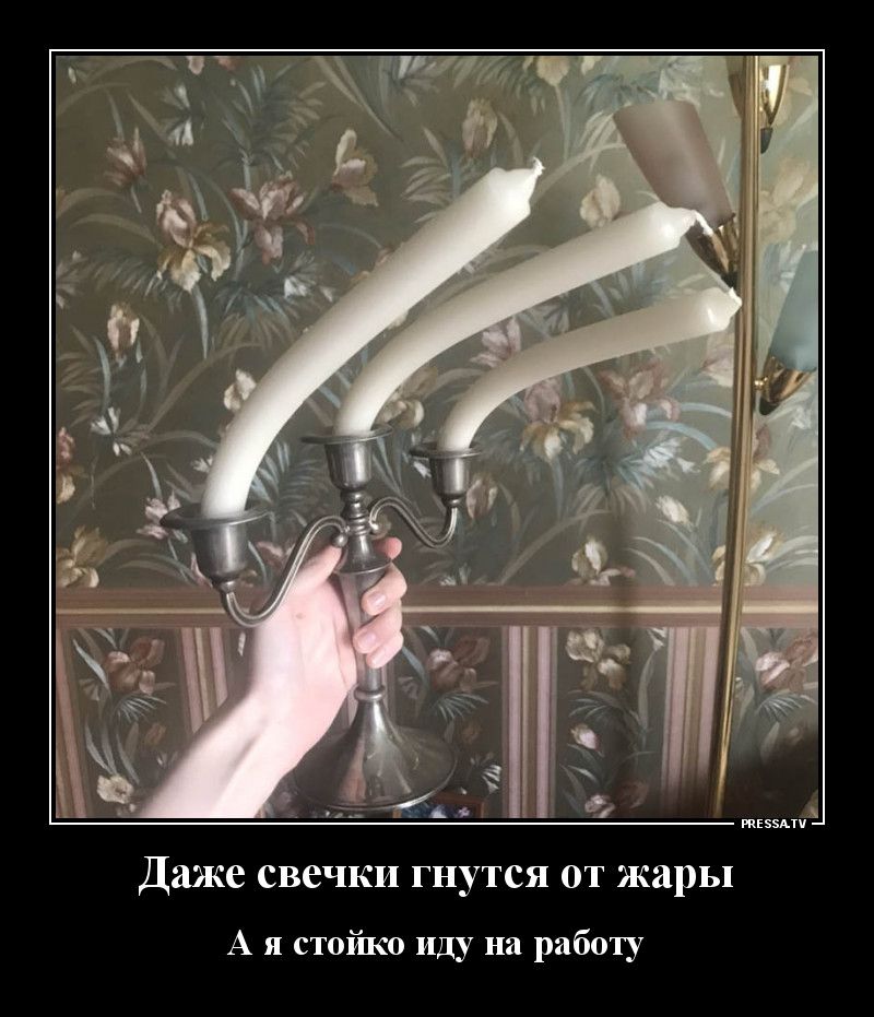 УЛ Даже свечки гнутся от жары А я стойко иду на работу
