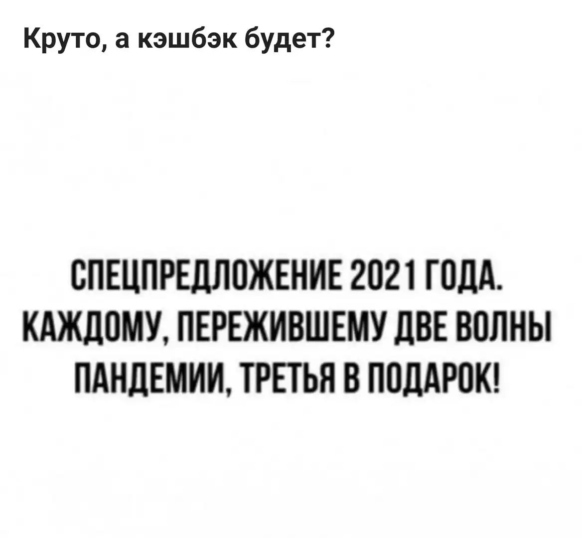 Круто а кэшбэк будет СПЕЦПРЕДЛОЖЕНИЕ 2021 ГОДА КАЖДПМУ ПЕРЕЖИВШЕМУ ЦВЕ ВОЛНЫ ПАНЛЕМИИ ТРЕТЬЯ В ППЛАРПК