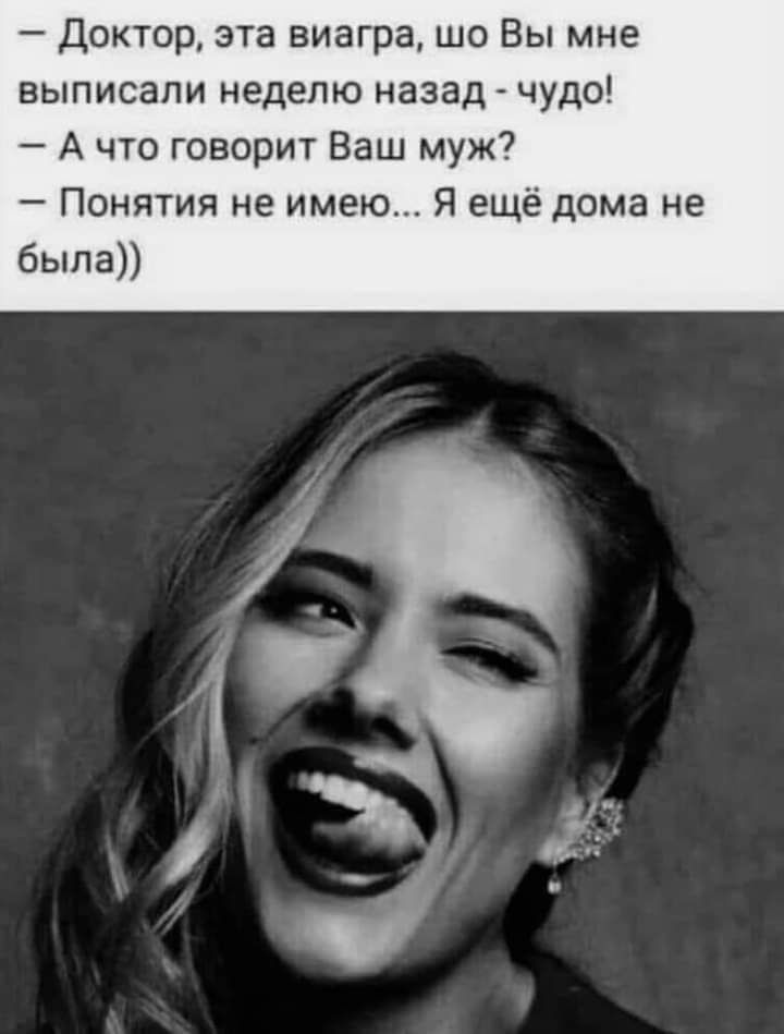 Доктор эта виагра шо Вы мне выписали неделю назад чудо А что говорит Ваш муж Понятия не имею Я ещё дома не