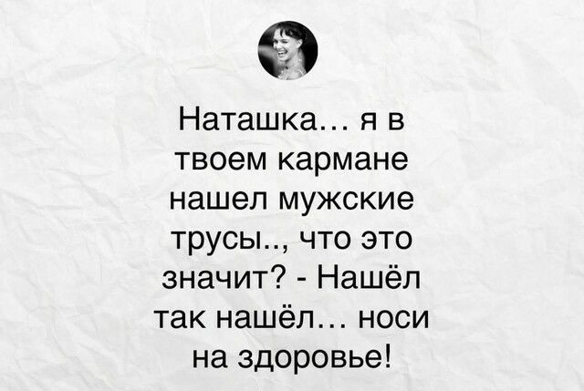 Наташка я в твоем кармане нашел мужские трусы что это значит Нашёл так нашёл носи на здоровье