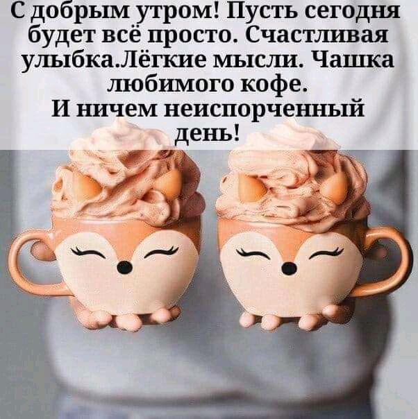 Сбдо рым утром Пусть сегодня будет всё просто Счастливая улыбка Лёгкие МЬШЛИ Чаша любимого кофе И ничем неиспорченный день
