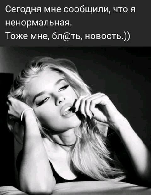 Сегодня мне сообщили что я ненормальная Тоже мне бпть новость