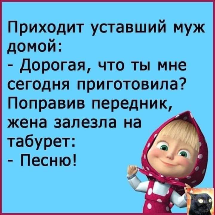 Приходит уставший муж домой Дорогая что ты мне сегодня приготовила Поправив передник жена залезла на табурет Песню