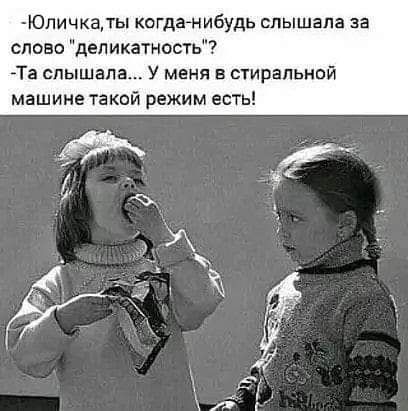 Юличка1ы когдамибудь слышала за слово деликатность Та слышала У меня в стиральной машине такой режим есть