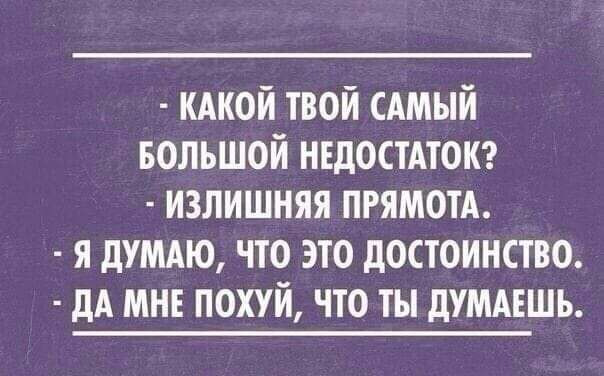 кдкой твой сдмый БОЛЬШОЙ нвдостАтокг излишняя ПРЯМОТА я дтдю что это достоинство дА мн похуй что ты думмшь
