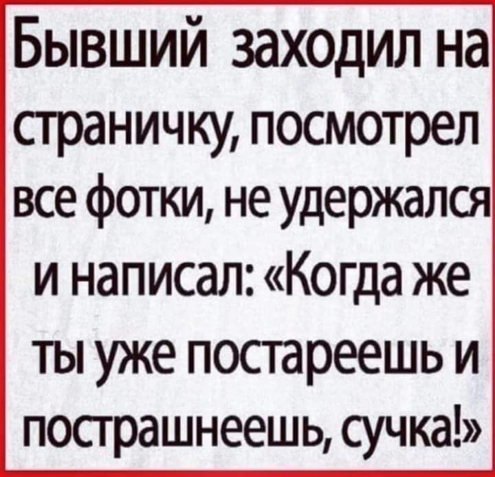 Бывший заходил на страничку посмотрел все фотки не удержался и написал Когда же ты уже посгареешь и посграшнеешь сучка