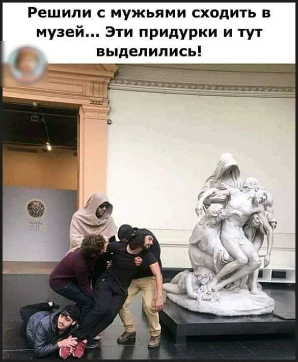 Решили с мужьями сходить в музей Эти придурки и тут выделились