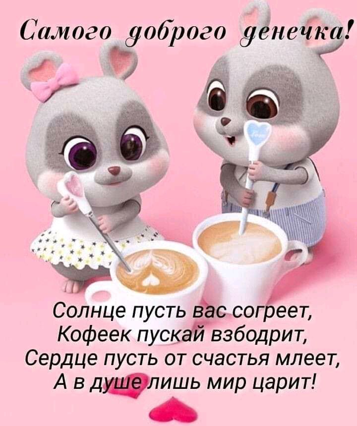 Самого доброго Уіётгтйш Ё Солнце пусть вас согреет Кофеек пускай взбодрит Сердце пусть от счастья млеет А в диэлишь мир царит