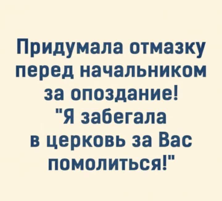 Придумала отмазку перед начальником за опоздание Я забегала в церковь за Вас помолиться