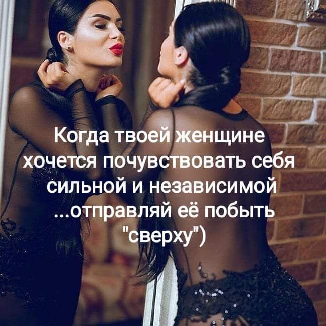 Когда тв СКщине хочется почув вать себя _ сильной и независимой оіпраэляй её побыть зёверху _