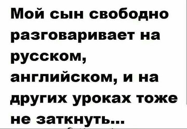 Мой сын свободно разговаривает на русском английском и на других уроках тоже не заткнуть