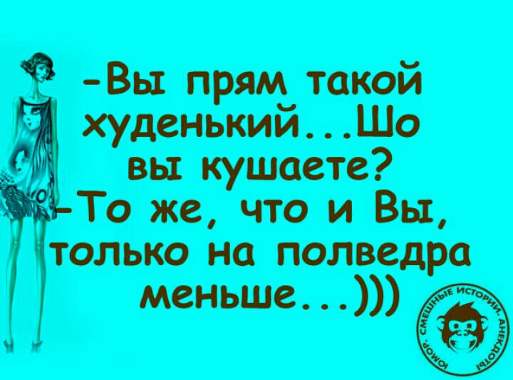 9 Вы прям такой худенький Шо вы кушаете То же что и Вы только на полведра меньше