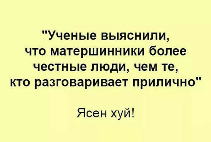 Ученые выяснили что матершинники более честные люди чем те кто разговаривает прилично Ясен хуй